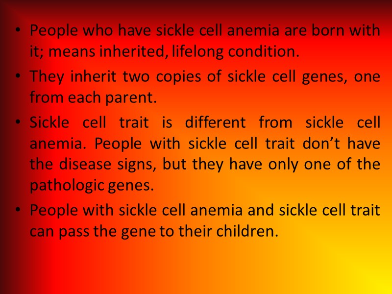 People who have sickle cell anemia are born with it; means inherited, lifelong condition.